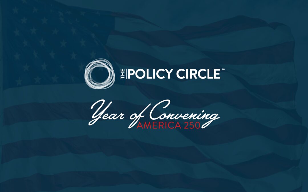 America250 and Civic Leadership: The Policy Circle’s Year of Convening